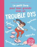 Le petit livre pour bien grandir avec un trouble dys